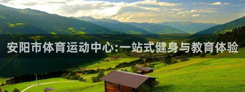 米兰体育官方集团官网:安阳市体育运动中心:一站式健身与教育体